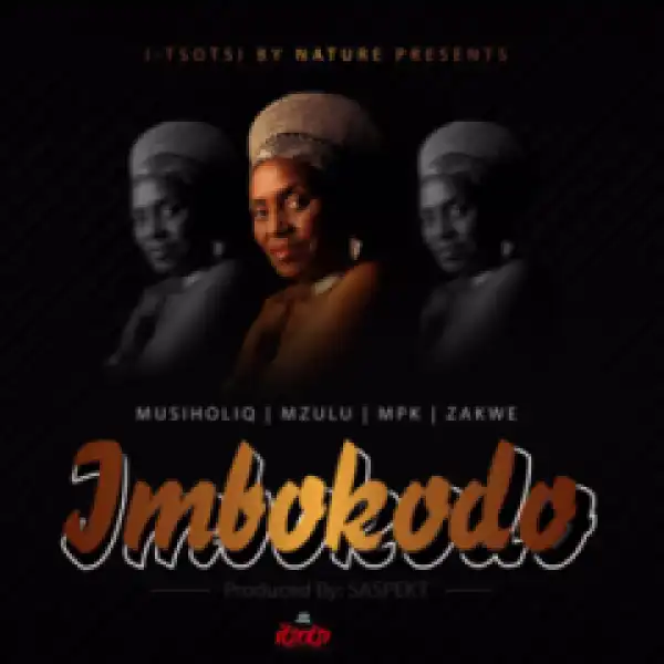 Musiholiq - Imbokodo  x Zakwe x Mzulu x MPK
